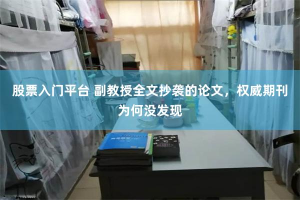股票入门平台 副教授全文抄袭的论文，权威期刊为何没发现