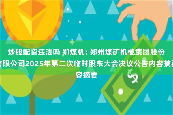 炒股配资违法吗 郑煤机: 郑州煤矿机械集团股份有限公司2025年第二次临时股东大会决议公告内容摘要